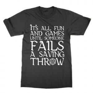 It’s All Fun and Games Until Someone Fails a Saving Throw T-Shirt