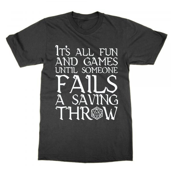 It's All Fun and Games Until Someone Fails a Saving Throw t-shirt by Clique Wear