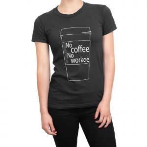 No Coffee No Workee women’s t-shirt