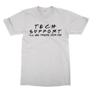 Tech Support I’ll be there for you T-Shirt