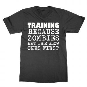 Training Because Zombies Get The Slow Ones First T-Shirt