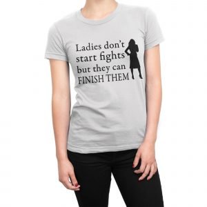 Ladies Don’t Start Fights But They Can Finish Them women’s t-shirt