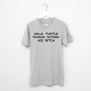 Ninja Turtle Penguin Batman Ass Bitch T-Shirt