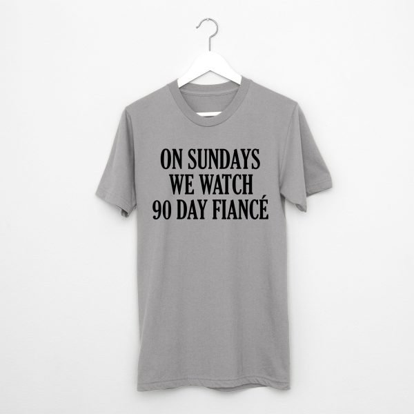 On Sundays We Watch 90 Day Fiance t-shirt by Clique Wear