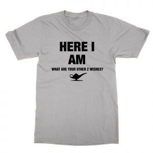 Here I Am What Are Your Other 2 Wishes T-Shirt