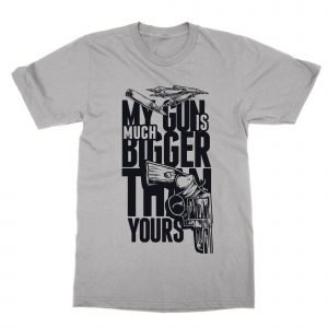 My Gun Is Much Bigger Than Yours T-Shirt