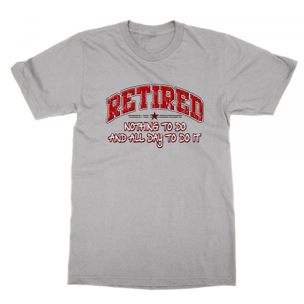 Retired Nothing to do and all day to do it t-shirt by Clique Wear