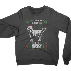 All I Want For Christmas Is My Husky Ugly Sweater jumper (sweatshirt)