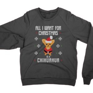 All i Want For Christmas Is A Cihuahua Christmas Ugly Sweater jumper (sweatshirt)