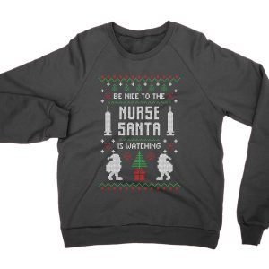 Be Nice To the Nurse Santa is Watching Christmas Ugly Sweater jumper (sweatshirt)