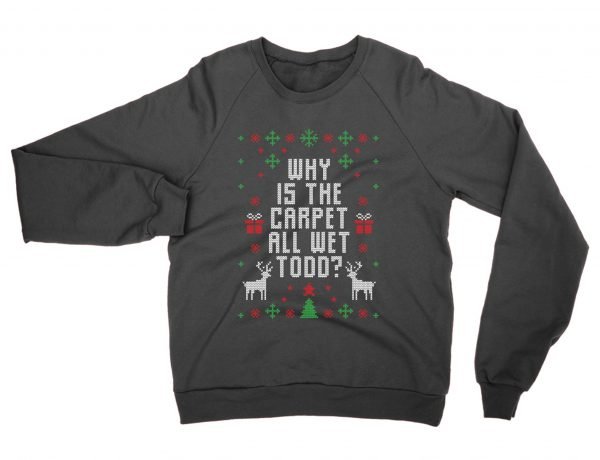 Why Is the Carpet All Wet Todd Christmas Ugly Sweater sweatshirt by Clique Wear