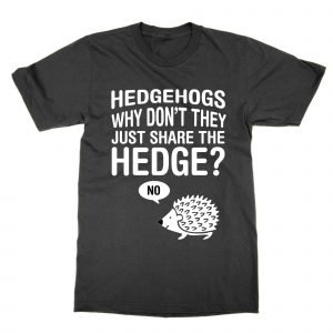 Hedgehogs Why Don’t They Just Share the Hedge T-Shirt