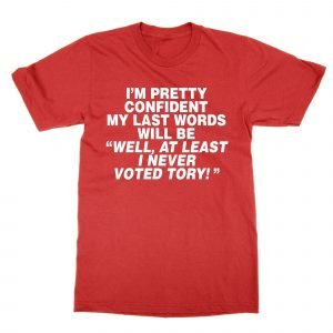 I’m Pretty Confident Never Voted Tory T-Shirt