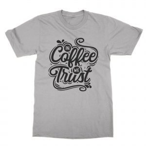 In Coffee We Trust T-Shirt