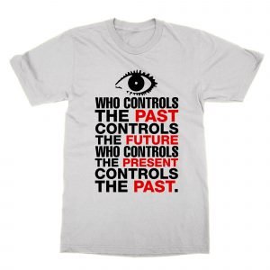 Who Controls The Past Controls the Future T-Shirt