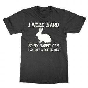 I work hard so my rabbit can live a better life t-shirt by Clique Wear