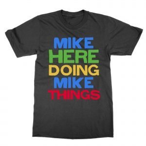Mike Here Doing Mike Things T-Shirt