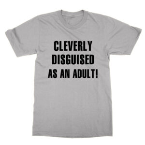 Cleverly Disguised As An Adult T-Shirt