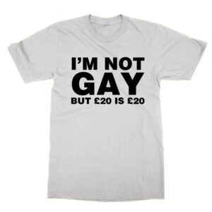 I’m Not Gay But £20 Is £20 T-Shirt