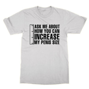 Ask me how you can increase my penis size T-Shirt
