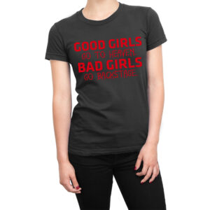 Good Girls Go To Heaven Bad Girls Go Back Stage women’s t-shirt