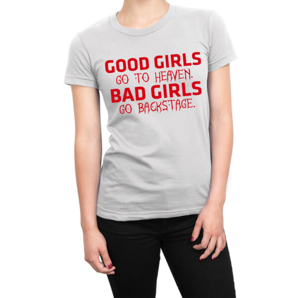 Good Girls Go To Heaven Bad Girls Go Back Stage t-shirt by Clique Wear