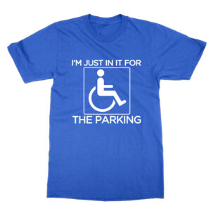 I’m Just In It For the Parking T-Shirt