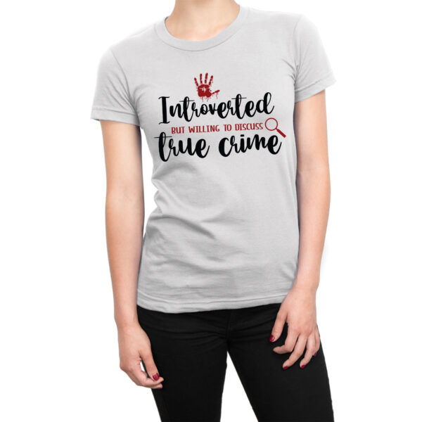 Introverted but willing to discuss True Crime t-shirt by Clique Wear