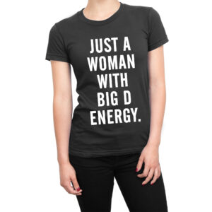 Just a Woman With a Big D Energy women’s t-shirt