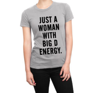 Just a Woman With a Big D Energy women’s t-shirt