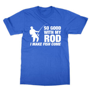 So Good With My Rod Funny Fishing T-Shirt