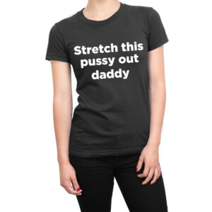 Stretch This Pussy Out Daddy women’s t-shirt