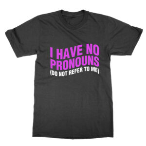 I Have No Pronouns T-Shirt