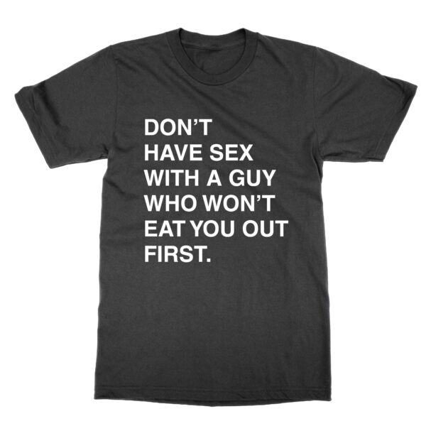 Don't Have Sex With a Guy That Won't Eat You Out First t-shirt by Clique Wear