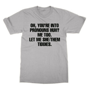 Oh You’re Into Pronouns huh Me Too Let Me She/Them Tiddies T-Shirt