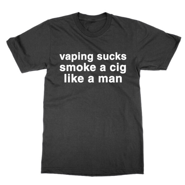 Vaping Sucks Smoke a Cig Like a Man t-shirt by Clique Wear