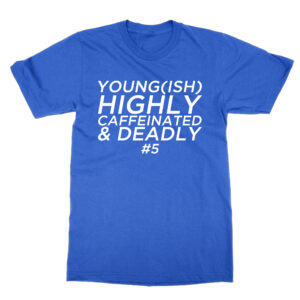 Youngish Highly Caffeinated and Deadly T-Shirt