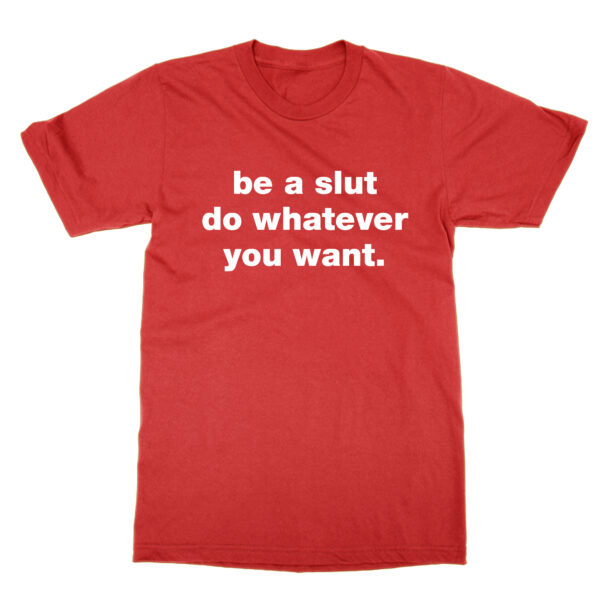 Be a slut do whatever you want t-shirt by Clique Wear