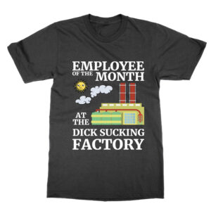 Employee of the Month at the Dick Sucking Factory T-Shirt