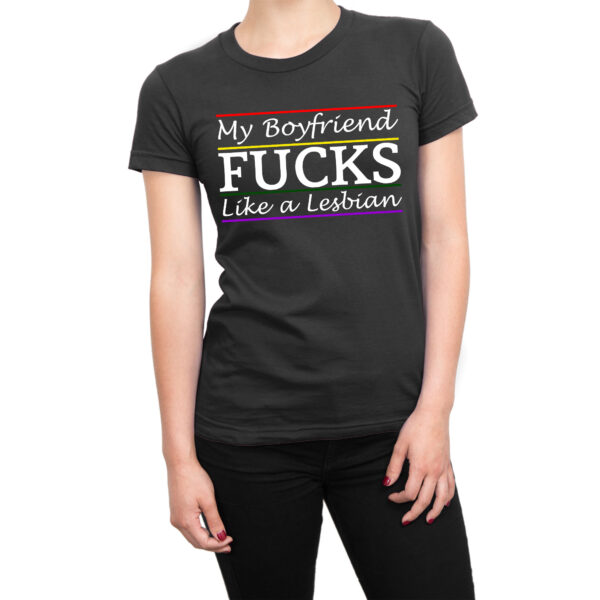 My Boyfriend Fucks Like a Lesbian t-shirt by Clique Wear