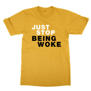 Just Stop Being Woke T-Shirt