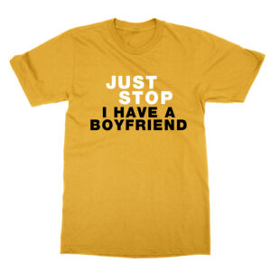 Just Stop I Have a Boyfriend T-Shirt