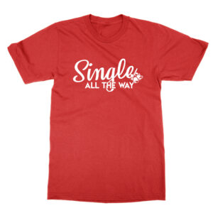 Single All the Way T-Shirt