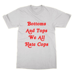 Bottoms and Tops We All Hate Cops T-Shirt