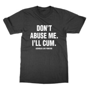 Dont Abuse Me I'll Cum t-shirt by Clique Wear