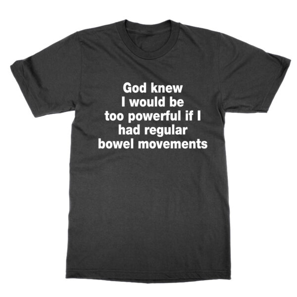 God Knew I Would Be Too Powerful if I Had Regular Bowel Movements t-shirt by Clique Wear