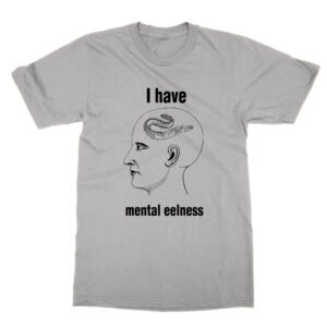 I Have Mental Eelness T-Shirt