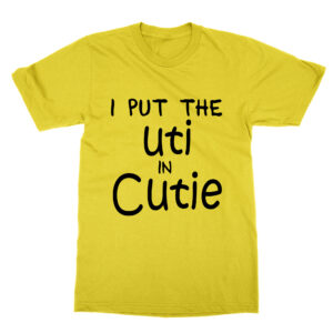 I Put the Uti In Cutie T-Shirt
