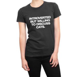 Introverted But Willing to Discuss Cats women’s t-shirt