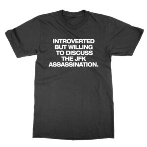 Introverted But Willing to Discuss the JFK Assassination T-Shirt